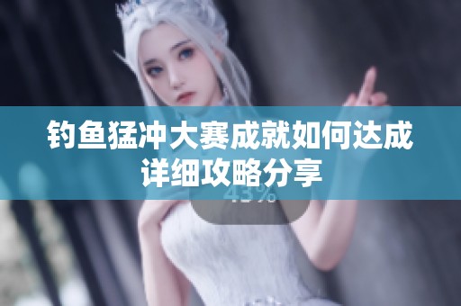 钓鱼猛冲大赛成就如何达成详细攻略分享