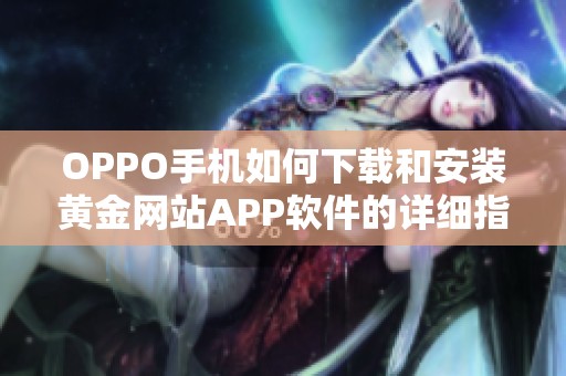 OPPO手机如何下载和安装黄金网站APP软件的详细指南