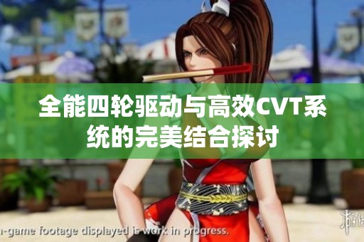 全能四轮驱动与高效CVT系统的完美结合探讨