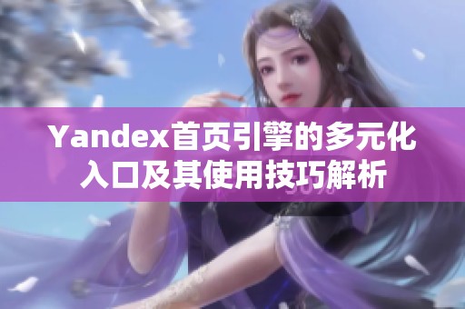 Yandex首页引擎的多元化入口及其使用技巧解析