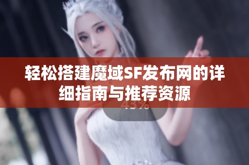 轻松搭建魔域SF发布网的详细指南与推荐资源