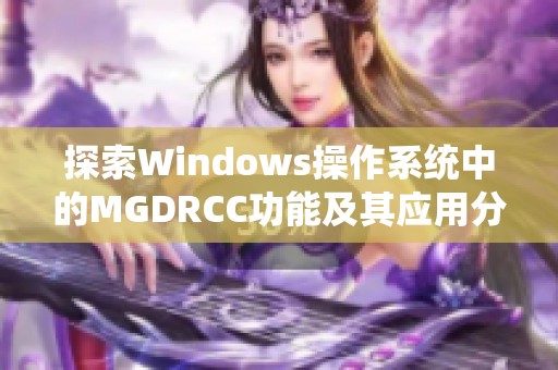 探索Windows操作系统中的MGDRCC功能及其应用分析