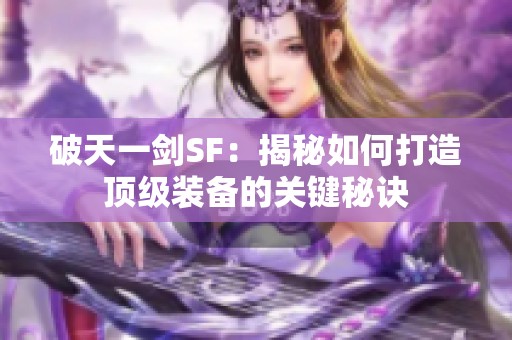 破天一剑SF：揭秘如何打造顶级装备的关键秘诀